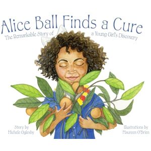 Oglesby, Michele Alice Ball Finds a Cure: The Remarkable Story of a Young Girl's Discovery Oglesby, Michele Alice Ball Finds a Cure: The Remarkable Story of a Young Girl's Discovery