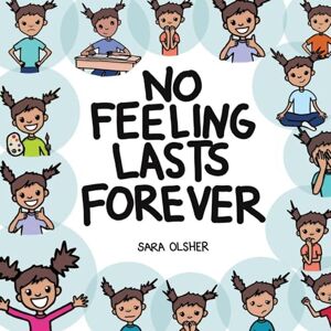 Olsher, Sara No Feeling Lasts Forever: Recognizing Emotions in Ourselves and Others Olsher, Sara No Feeling Lasts Forever: Recognizing Emotions in Ourselves and Others