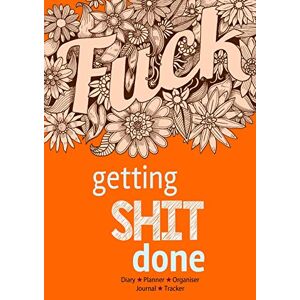 Turner, Steve Getting Shit Done Diary, Planner, Organiser, Journal and Tracker: Weekly, Monthly and Yearly Blank Date Planner / Organiser / Journal with swear word illustrations Turner, Steve Getting Shit Done Diary, Planner, Organiser, Journal and Tracker: Weekly, Monthly and Yearly Blank Date Planner / Organiser / Journal with swear word illustrations