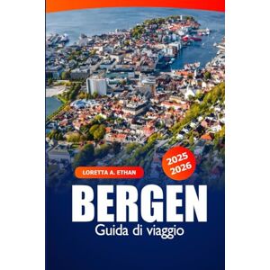 Ethan, Loretta A. Bergen Guida di Viaggio 2025–2026: Esplora attrazioni principali, cultura, luoghi imperdibili, storia, consigli locali e avventura nella città più scenografica della Norvegia Ethan, Loretta A. Bergen Guida di Viaggio 2025–2026: Esplora attrazioni principali, cultura, luoghi imperdibili, storia, consigli locali e avventura nella città più scenografica della Norvegia