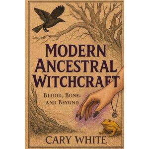 White, Cary Modern Ancestral Witchcraft: Blood, Bone, and Beyond: The ancestors are waiting. They've been waiting be to remember. White, Cary Modern Ancestral Witchcraft: Blood, Bone, and Beyond: The ancestors are waiting. They've been waiting be to remember.