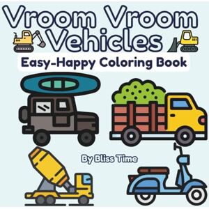 Time, Bliss Vroom Vroom Vehicles Easy-Happy Coloring Book: Bold and Easy Car, Truck, Motorcycle and Moped Designs for Toddlers, Kids, Teens and Adults. Relieve Stress and Anxiety. For car lovers everywhere Time, Bliss Vroom Vroom Vehicles Easy-Happy Coloring Book: Bold and Easy Car, Truck, Motorcycle and Moped Designs for Toddlers, Kids, Teens and Adults. Relieve Stress and Anxiety. For car lovers everywhere