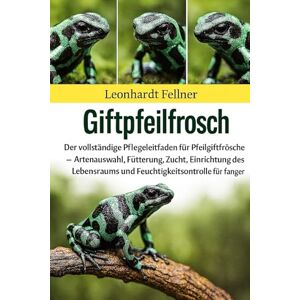 Fellner, Leonhardt Giftpfeilfrosch: Der vollständige Pflegeleitfaden für Pfeilgiftfrösche – Artenauswahl, Fütterung, Zucht, Einrichtung des Lebensraums und Feuchtigkeitskontrolle für Anfänger Fellner, Leonhardt Giftpfeilfrosch: Der vollständige Pflegeleitfaden für Pfeilgiftfrösche – Artenauswahl, Fütterung, Zucht, Einrichtung des Lebensraums und Feuchtigkeitskontrolle für Anfänger