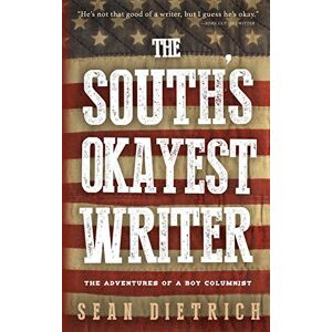 Dietrich, Sean The South's Okayest Writer: The Adventures of a Boy Columnist Dietrich, Sean The South's Okayest Writer: The Adventures of a Boy Columnist