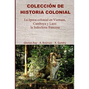 Ray, Glorian La época colonial en Vietnam, Camboya y Laos: la Indochina francesa (COLECCIÓN DE HISTORIA COLONIAL) Ray, Glorian La época colonial en Vietnam, Camboya y Laos: la Indochina francesa (COLECCIÓN DE HISTORIA COLONIAL)
