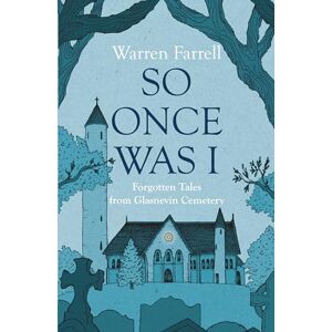 Farrell, Warren So Once Was I: Forgotten Tales from Glasnevin Cemetery Farrell, Warren So Once Was I: Forgotten Tales from Glasnevin Cemetery