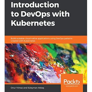 Onur Yilmaz Introduction to DevOps with Kubernetes: Build scalable cloud-native applications using DevOps patterns created with Kubernetes Onur Yilmaz Introduction to DevOps with Kubernetes: Build scalable cloud-native applications using DevOps patterns created with Kubernetes