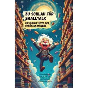 Fallon, Freddy Zu schlau für Smalltalk – die dunkle Seite des unnützen Wissens I Serviert mit einem Schuss schwarzen Humor I Perfekt gegen Langeweile oder als Geschenkidee für Besserwisser Fallon, Freddy Zu schlau für Smalltalk – die dunkle Seite des unnützen Wissens I Serviert mit einem Schuss schwarzen Humor I Perfekt gegen Langeweile oder als Geschenkidee für Besserwisser