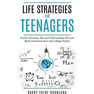 Ekine-Ogunlana, Bukky Life Strategies for Teenagers: Positive Parenting Tips and Understanding Teens for Better Communication and Happy Family Ekine-Ogunlana, Bukky Life Strategies for Teenagers: Positive Parenting Tips and Understanding Teens for Better Communication and Happy Family
