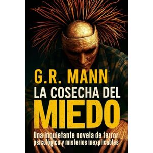 Mann, G.R. La Cosecha del Miedo: Una inquietante novela de terror psicológico y misterios inexplicables Mann, G.R. La Cosecha del Miedo: Una inquietante novela de terror psicológico y misterios inexplicables