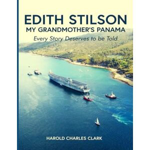 Clark, Harold Charles Edith Stilson: My Grandmother's Panama: Every story deserves to be told. Clark, Harold Charles Edith Stilson: My Grandmother's Panama: Every story deserves to be told.