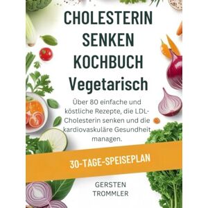 Trommler, Gersten cholesterin senken kochbuch vegetarisch: Über 80 einfache und köstliche Rezepte, die LDL-Cholesterin senken und die kardiovaskuläre Gesundheit managen. Trommler, Gersten cholesterin senken kochbuch vegetarisch: Über 80 einfache und köstliche Rezepte, die LDL-Cholesterin senken und die kardiovaskuläre Gesundheit managen.