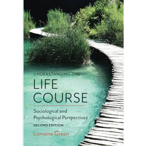 Green, Lorraine Understanding the Life Course: Sociological and Psychological Perspectives, 2nd Edition Green, Lorraine Understanding the Life Course: Sociological and Psychological Perspectives, 2nd Edition