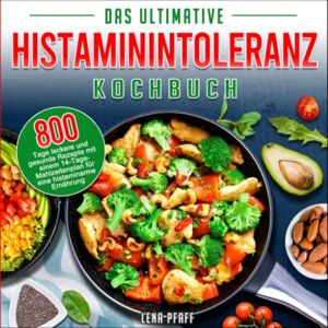 Pfaff, Lena Histaminintoleranz Kochbuch: 800 Tage leckere und gesunde Rezepte mit einem 14-Tage-Mahlzeitenplan für eine histaminarme Ernährung Pfaff, Lena Histaminintoleranz Kochbuch: 800 Tage leckere und gesunde Rezepte mit einem 14-Tage-Mahlzeitenplan für eine histaminarme Ernährung