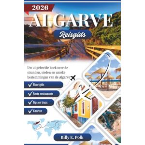 E. Polk, Billy ALGARVE REISGIDS 2026: Uw uitgebreide boek over de stranden, steden en unieke bestemmingen van de Algarve E. Polk, Billy ALGARVE REISGIDS 2026: Uw uitgebreide boek over de stranden, steden en unieke bestemmingen van de Algarve