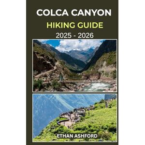 ASHFORD, ETHAN COLCA CANYON HIKING GUIDE 2025 – 2026: Your Complete Trekking Companion to Exploring Peru’s Majestic Canyon Trails and Andean Villages (The Explorer’s Footpath Series) ASHFORD, ETHAN COLCA CANYON HIKING GUIDE 2025 – 2026: Your Complete Trekking Companion to Exploring Peru’s Majestic Canyon Trails and Andean Villages (The Explorer’s Footpath Series)