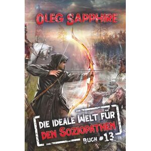 Sapphire Die ideale Welt für den Soziopathen (Buch 13): Ein apokalyptisches LitRPG-Abenteuer Sapphire Die ideale Welt für den Soziopathen (Buch 13): Ein apokalyptisches LitRPG-Abenteuer