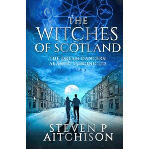 Aitchison, Steven P The Witches of Scotland: The Dream Dancers: Akashic Chronicles Book 3 (The Witches of Scotland An Urban Fantasy of Magick and Mystery in Modern Scotland) Aitchison, Steven P The Witches of Scotland: The Dream Dancers: Akashic Chronicles Book 3 (The Witches of Scotland An Urban Fantasy of Magick and Mystery in Modern Scotland)