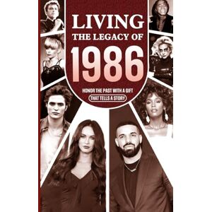 Chambers, Yasin Living the Legacy of 1986: Honor the Past with a Gift that Tells a Story: UK, US and World News Retold in a Birthday Keepsake for Men and Women for Friends, Him and Her Chambers, Yasin Living the Legacy of 1986: Honor the Past with a Gift that Tells a Story: UK, US and World News Retold in a Birthday Keepsake for Men and Women for Friends, Him and Her