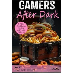 SEND, R Gamers After Dark A Filthy Cookbook Series with 100 Recipes: Loot, Lick, Repeat (Gamers After Dark 100 Gamer Recipes, Snacks, Hearty Feasts, Gamer Food) SEND, R Gamers After Dark A Filthy Cookbook Series with 100 Recipes: Loot, Lick, Repeat (Gamers After Dark 100 Gamer Recipes, Snacks, Hearty Feasts, Gamer Food)