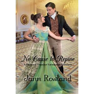 Rowland, Jann No Cause to Repine: A Pride and Prejudice Variation in Four Parts Rowland, Jann No Cause to Repine: A Pride and Prejudice Variation in Four Parts