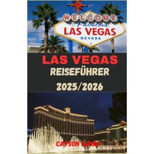 LUCAS, CAYSON LAS VEGAS REISEFÜHRER 2025/2026: Wo man übernachtet, was man tut und wie man das Beste von Sin City wie ein Einheimischer erlebt LUCAS, CAYSON LAS VEGAS REISEFÜHRER 2025/2026: Wo man übernachtet, was man tut und wie man das Beste von Sin City wie ein Einheimischer erlebt