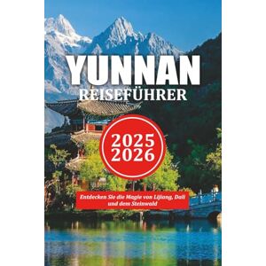 HAYNES, RANDALL C. YUNNAN REISEFÜHRER 2025-2026: Entdecken Sie die Magie von Lijiang, Dali und dem Steinwald HAYNES, RANDALL C. YUNNAN REISEFÜHRER 2025-2026: Entdecken Sie die Magie von Lijiang, Dali und dem Steinwald