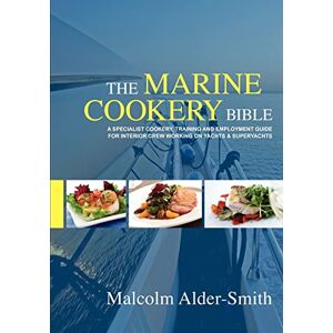 Alder-Smith, Malcolm The Marine Cookery Bible: A specialist cookery, training and employment guide for interior crew working on Yachts & Superyachts Alder-Smith, Malcolm The Marine Cookery Bible: A specialist cookery, training and employment guide for interior crew working on Yachts & Superyachts