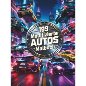 Nehrabi, Babi 199 Modifizierte Autos Malbuch: Für autobegeisterte Kinder und Jugendliche: Modifizierte Autos, kreative Designs und stundenlanger Malspaß Nehrabi, Babi 199 Modifizierte Autos Malbuch: Für autobegeisterte Kinder und Jugendliche: Modifizierte Autos, kreative Designs und stundenlanger Malspaß