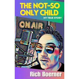 Boerner, Rich The Not-So Only Child: My True Story Boerner, Rich The Not-So Only Child: My True Story