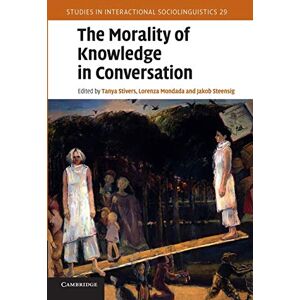 Stivers, Tanya The Morality of Knowledge in Conversation: 29 (Studies in Interactional Sociolinguistics, Series Number 29) Stivers, Tanya The Morality of Knowledge in Conversation: 29 (Studies in Interactional Sociolinguistics, Series Number 29)