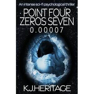 Heritage, K.J. Point Four Zeros Seven: An intense sci-fi psychological thriller Heritage, K.J. Point Four Zeros Seven: An intense sci-fi psychological thriller
