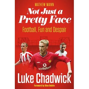 Luke Chadwick Not Just a Pretty Face: The Story Luke Chadwick Not Just a Pretty Face: The Story