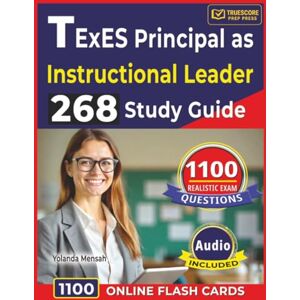Mensah, Yolanda TExES Principal as Instructional Leader 268 Study Guide: 1100 Realistic, Exam-Focused Questions with Detailed Exam For Exam Prep Mensah, Yolanda TExES Principal as Instructional Leader 268 Study Guide: 1100 Realistic, Exam-Focused Questions with Detailed Exam For Exam Prep