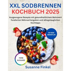Finkel, Susanne XXL Sodbrennen Kochbuch 2025: Ausgewogene Rezepte mit gesundheitlichem Mehrwert fundierten Nährwertangaben und alltagstauglichen Kochtipps Finkel, Susanne XXL Sodbrennen Kochbuch 2025: Ausgewogene Rezepte mit gesundheitlichem Mehrwert fundierten Nährwertangaben und alltagstauglichen Kochtipps