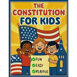 Press, Funtime CONSTITUTION FOR KIDS: A Fun, Easy-to-Understand Guide to the U.S. Constitution and Bill of Rights Press, Funtime CONSTITUTION FOR KIDS: A Fun, Easy-to-Understand Guide to the U.S. Constitution and Bill of Rights
