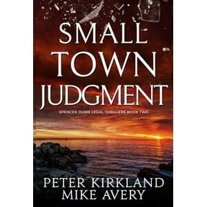 Kirkland, Peter Small Town Judgment: A Legal Thriller filled with Gripping Courtroom Drama (Spencer Dunn Legal Thrillers) Kirkland, Peter Small Town Judgment: A Legal Thriller filled with Gripping Courtroom Drama (Spencer Dunn Legal Thrillers)