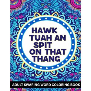 Girl, The Hawk Tuah Hawk Tuah an Spit On That Thang: Adult Swear Word Coloring Book: Funny NSFW Profanity Coloring Pages for Stress Relief & Gag Gifts — Rude, Sassy, ... — 30 Single-Sided Adult Coloring Sheets Girl, The Hawk Tuah Hawk Tuah an Spit On That Thang: Adult Swear Word Coloring Book: Funny NSFW Profanity Coloring Pages for Stress Relief & Gag Gifts — Rude, Sassy, ... — 30 Single-Sided Adult Coloring Sheets
