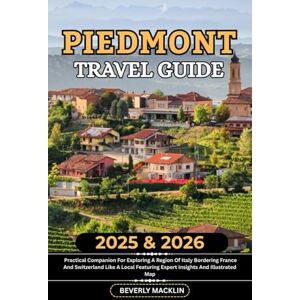 Macklin, Beverly Piedmont Travel Guide: 2025 & 2026 Practical Companion For Exploring A Region Of Italy Bordering France And Switzerland Like A Local Featuring Expert ... (Travel Like a Local With Maps Compilation) Macklin, Beverly Piedmont Travel Guide: 2025 & 2026 Practical Companion For Exploring A Region Of Italy Bordering France And Switzerland Like A Local Featuring Expert ... (Travel Like a Local With Maps Compilation)