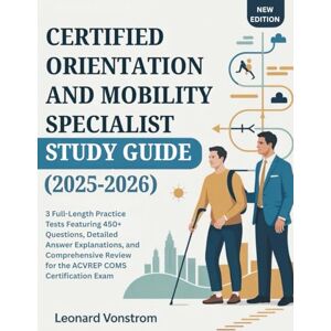 Vonstrom, Leonard CERTIFIED ORIENTATION AND MOBILITY SPECIALIST STUDY GUIDE (2025-2026): 3 Full-Length Practice Tests Featuring 450+ Questions, Detailed Answer ... Review for the ACVREP COMS Certification Exam Vonstrom, Leonard CERTIFIED ORIENTATION AND MOBILITY SPECIALIST STUDY GUIDE (2025-2026): 3 Full-Length Practice Tests Featuring 450+ Questions, Detailed Answer ... Review for the ACVREP COMS Certification Exam