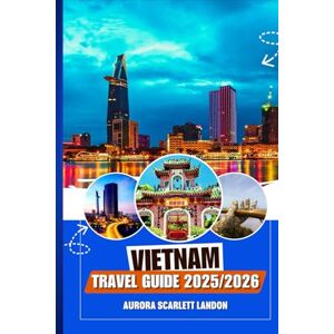 Landon, Aurora Scarlett VIETNAM TRAVEL GUIDE 2025/2026: Discover The Lesser-Known Treasures With Insider Tips, Must See Destinations And Local Secrets.. Landon, Aurora Scarlett VIETNAM TRAVEL GUIDE 2025/2026: Discover The Lesser-Known Treasures With Insider Tips, Must See Destinations And Local Secrets..