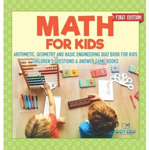 Dot Edu Math for Kids First Edition Arithmetic, Geometry and Basic Engineering Quiz Book for Kids Children's Questions & Answer Game Books Dot Edu Math for Kids First Edition Arithmetic, Geometry and Basic Engineering Quiz Book for Kids Children's Questions & Answer Game Books