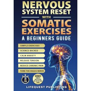 Publishing, LifeQuest Nervous System Reset With Somatic Exercises: A Beginners Guide: Proven Exercises to Tone the Vagus Nerve, Calm Anxiety, Release Trauma, and Regain Emotional Control in Less than 10 Minutes a Day Publishing, LifeQuest Nervous System Reset With Somatic Exercises: A Beginners Guide: Proven Exercises to Tone the Vagus Nerve, Calm Anxiety, Release Trauma, and Regain Emotional Control in Less than 10 Minutes a Day