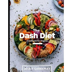 Garraway, Jane Dash Diet Cookbook For Vegans: Simple Flavorful Plant-Based Recipes with Low Sodium, High Potassium to Lower Blood Pressure and Lose Weight Includes ... Companion: The DASH Diet Cookbook Series) Garraway, Jane Dash Diet Cookbook For Vegans: Simple Flavorful Plant-Based Recipes with Low Sodium, High Potassium to Lower Blood Pressure and Lose Weight Includes ... Companion: The DASH Diet Cookbook Series)