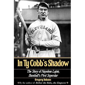 Rubano, Gregory In Ty Cobb's Shadow: The Story of Napoleon Lajoie, Baseball’s First Superstar Rubano, Gregory In Ty Cobb's Shadow: The Story of Napoleon Lajoie, Baseball’s First Superstar