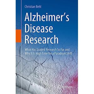 Behl, Christian Alzheimer’s Disease Research: What Has Guided Research So Far and Why It Is High Time for a Paradigm Shift Behl, Christian Alzheimer’s Disease Research: What Has Guided Research So Far and Why It Is High Time for a Paradigm Shift