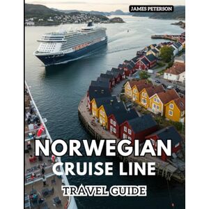 Peterson, James Norwegian Cruise Line Travel Guide: Creating Unforgettable Memories and Experiences at Sea Peterson, James Norwegian Cruise Line Travel Guide: Creating Unforgettable Memories and Experiences at Sea