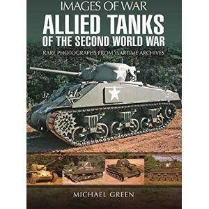 Green, Michael Allied Tanks of the Second World War: Rare Photographs from Wartime Archives (Images of War) Green, Michael Allied Tanks of the Second World War: Rare Photographs from Wartime Archives (Images of War)