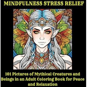 Calmwood, Serena Adult Coloring Book 101 Mythical Creatures and Beings For Peace and Relaxation: CALM MINDFULNESS STRESS RELIEF Calmwood, Serena Adult Coloring Book 101 Mythical Creatures and Beings For Peace and Relaxation: CALM MINDFULNESS STRESS RELIEF