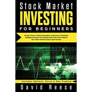 Reese, David Stock Market Investing for Beginners: Simple Proven Trading Strategies to Become a Profitable Intelligent Investor by Getting Hold of the Tricks ... & Day Trading (Trading Online for a Living) Reese, David Stock Market Investing for Beginners: Simple Proven Trading Strategies to Become a Profitable Intelligent Investor by Getting Hold of the Tricks ... & Day Trading (Trading Online for a Living)